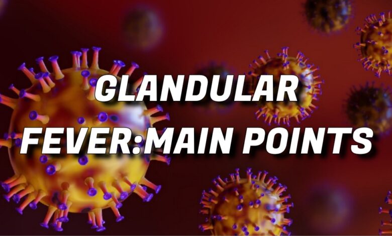 GLANDULAR FEVER:MAIN POINTS - MDDOCTOR